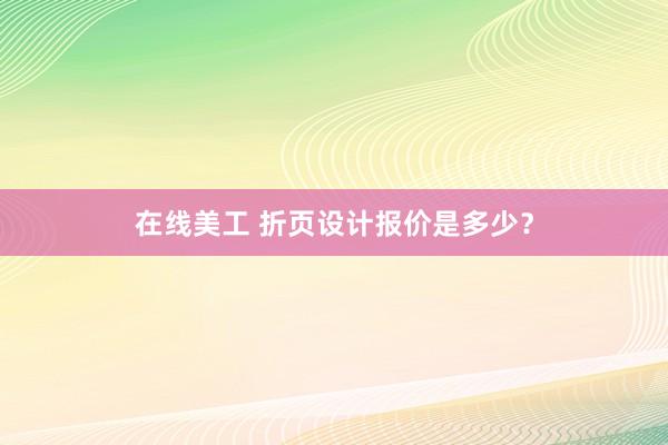 在线美工 折页设计报价是多少？