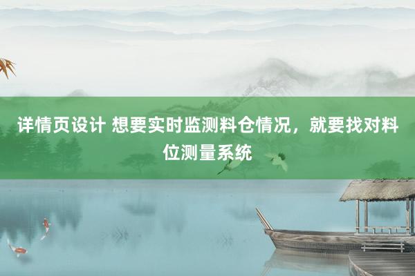 详情页设计 想要实时监测料仓情况，就要找对料位测量系统